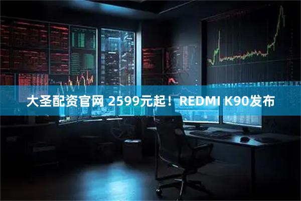 大圣配资官网 2599元起！REDMI K90发布